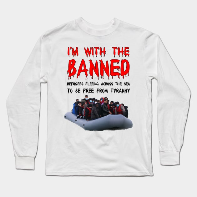 I’m With The Banned Refugees Trying To Cross The Sea Long Sleeve T-Shirt by FirstTees